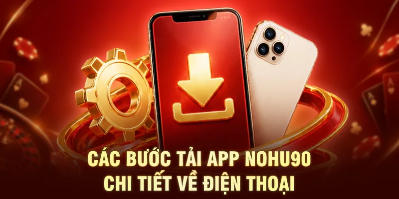 Các bước tải app NOHU90 chi tiết về điện thoại