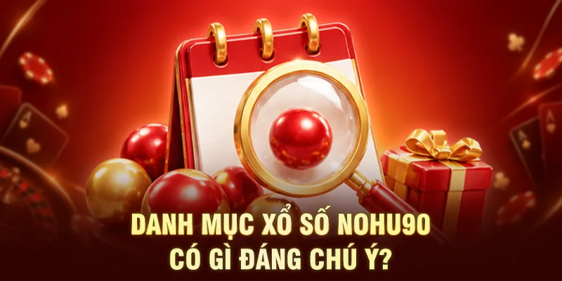 Danh mục Xổ Số NOHU90 có gì đáng chú ý?