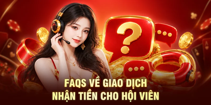 FAQs về giao dịch nhận tiền cho hội viên