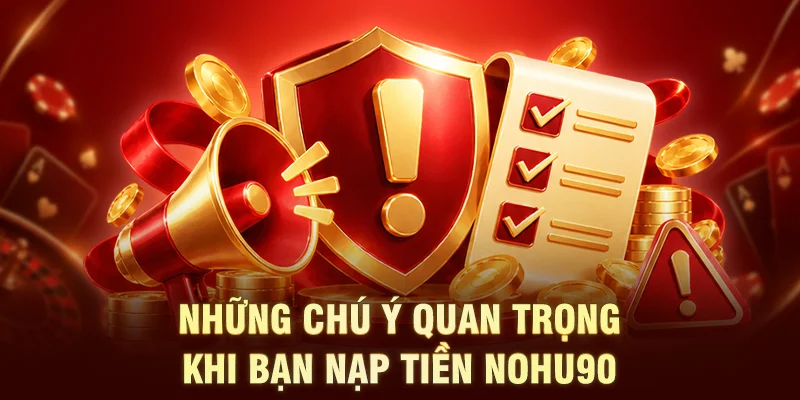 Những chú ý quan trọng khi bạn nạp tiền NOHU90