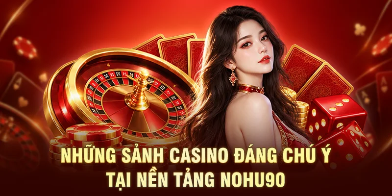 Những sảnh Casino đáng chú ý tại nền tảng NOHU90