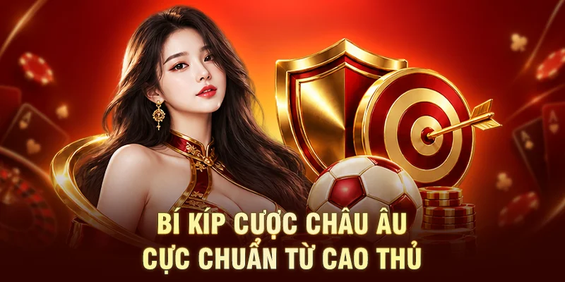 Bí kíp cược châu Âu cực chuẩn từ cao thủ