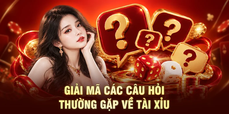 Giải mã các câu hỏi thường gặp về tài xỉu