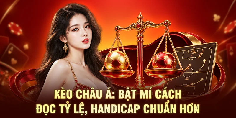 Kèo châu Á: Bật Mí Cách Đọc Tỷ Lệ, Handicap Chuẩn Hơn