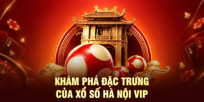 Khám phá đặc trưng của xổ số Hà Nội Vip