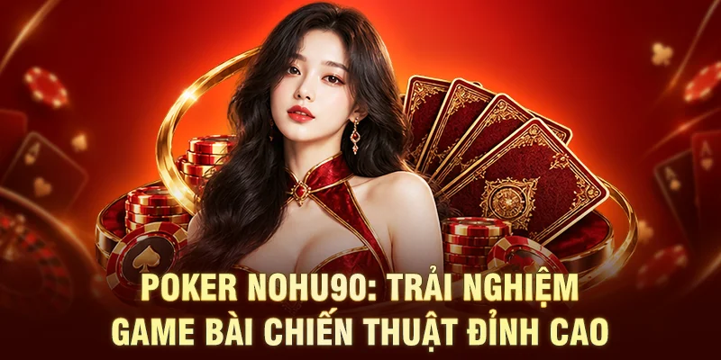 Poker NOHU90: Trải Nghiệm Game Bài Chiến Thuật Đỉnh Cao