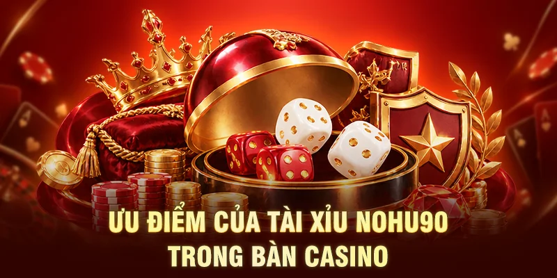 Ưu điểm của tài xỉu NOHU90 trong bàn casino